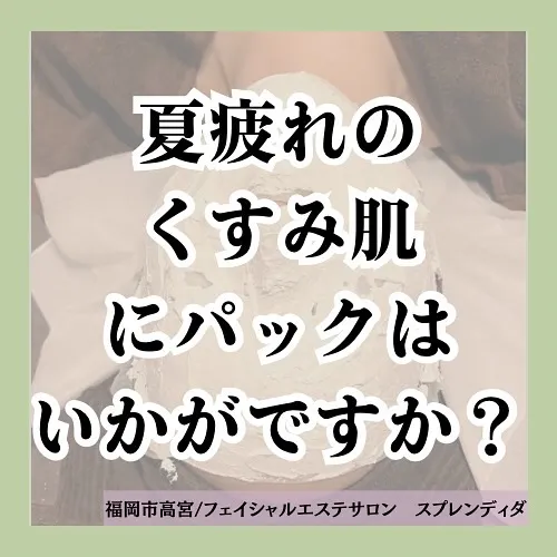 【夏疲れのくすみ肌にパックはいかがですか？】